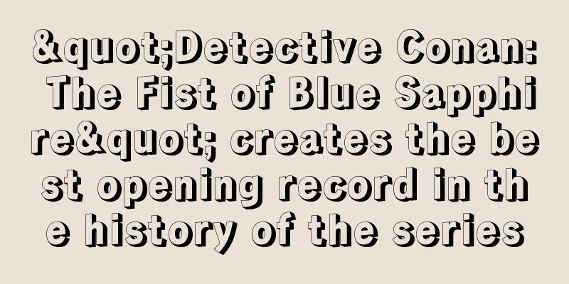 "Detective Conan: The Fist of Blue Sapphire" creates the best opening record in the history of the series