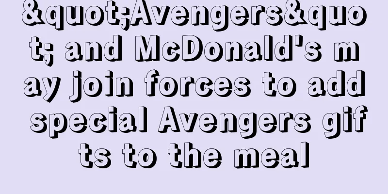 "Avengers" and McDonald's may join forces to add special Avengers gifts to the meal