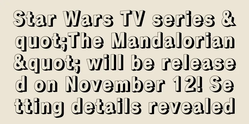 Star Wars TV series "The Mandalorian" will be released on November 12! Setting details revealed