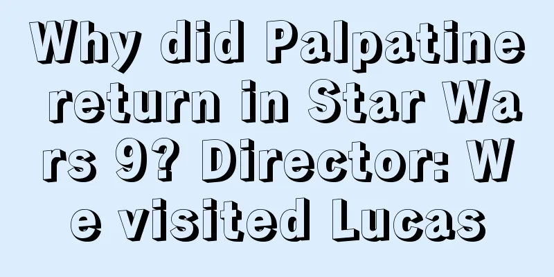 Why did Palpatine return in Star Wars 9? Director: We visited Lucas
