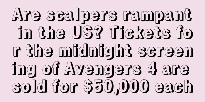Are scalpers rampant in the US? Tickets for the midnight screening of Avengers 4 are sold for $50,000 each