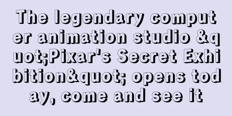 The legendary computer animation studio "Pixar's Secret Exhibition" opens today, come and see it