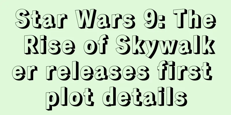 Star Wars 9: The Rise of Skywalker releases first plot details