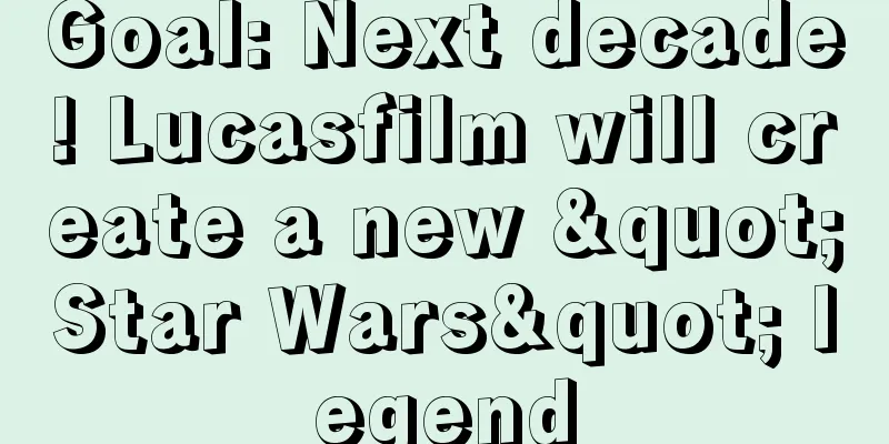 Goal: Next decade! Lucasfilm will create a new "Star Wars" legend