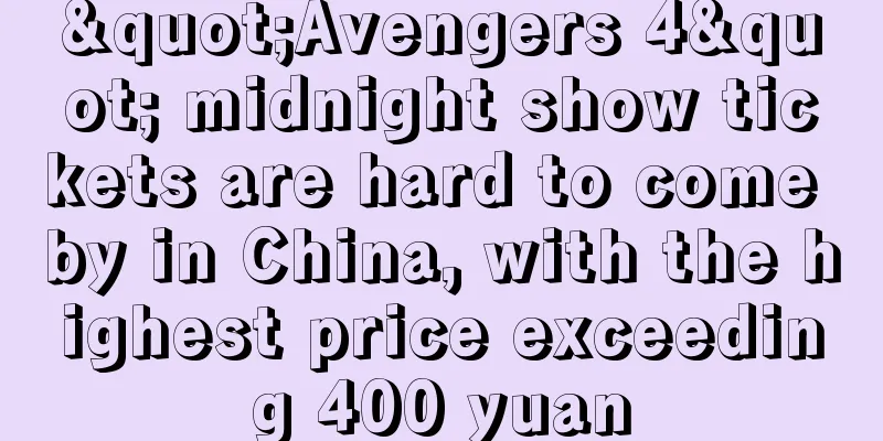 "Avengers 4" midnight show tickets are hard to come by in China, with the highest price exceeding 400 yuan