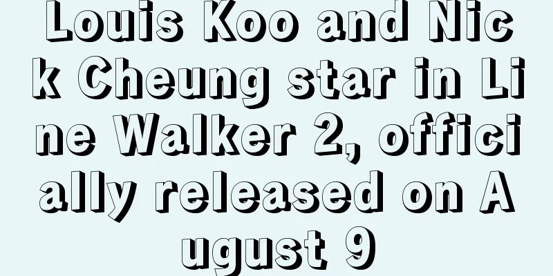 Louis Koo and Nick Cheung star in Line Walker 2, officially released on August 9