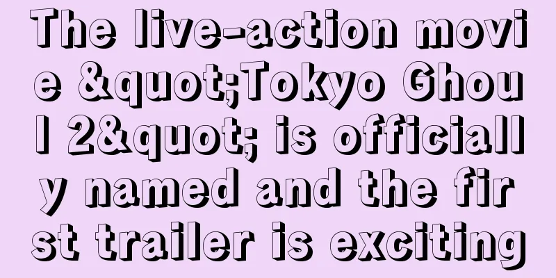 The live-action movie "Tokyo Ghoul 2" is officially named and the first trailer is exciting