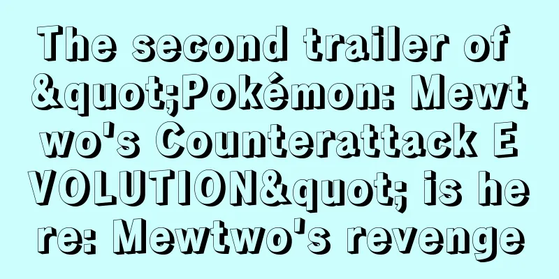 The second trailer of "Pokémon: Mewtwo's Counterattack EVOLUTION" is here: Mewtwo's revenge