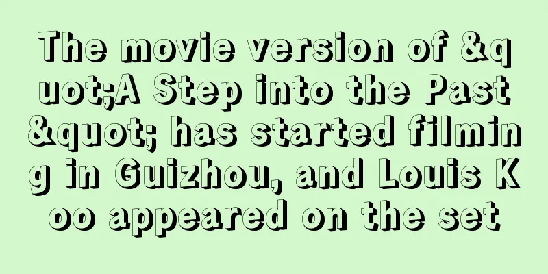 The movie version of "A Step into the Past" has started filming in Guizhou, and Louis Koo appeared on the set