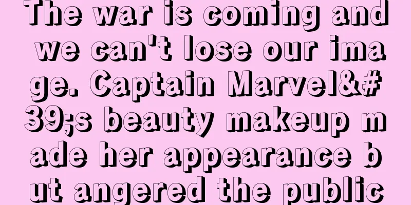 The war is coming and we can't lose our image. Captain Marvel's beauty makeup made her appearance but angered the public