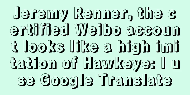 Jeremy Renner, the certified Weibo account looks like a high imitation of Hawkeye: I use Google Translate