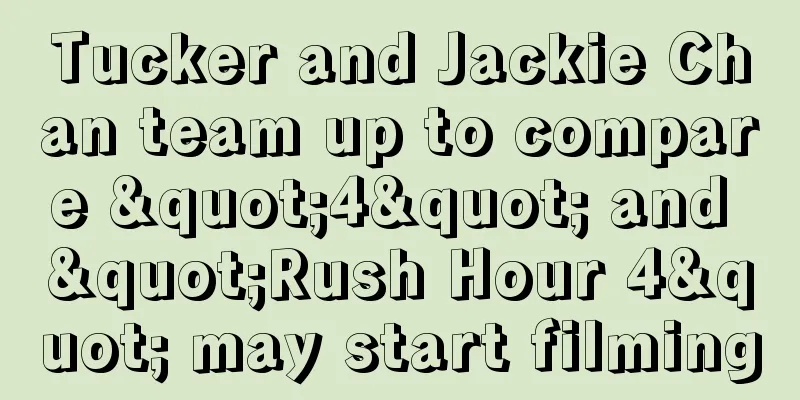 Tucker and Jackie Chan team up to compare "4" and "Rush Hour 4" may start filming