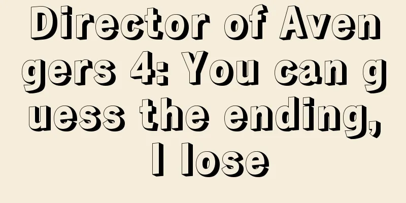 Director of Avengers 4: You can guess the ending, I lose