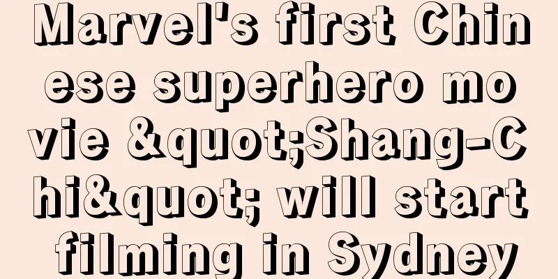 Marvel's first Chinese superhero movie "Shang-Chi" will start filming in Sydney