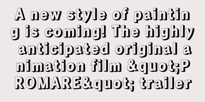 A new style of painting is coming! The highly anticipated original animation film "PROMARE" trailer