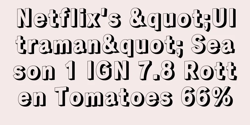 Netflix's "Ultraman" Season 1 IGN 7.8 Rotten Tomatoes 66%