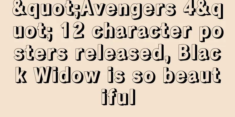 "Avengers 4" 12 character posters released, Black Widow is so beautiful