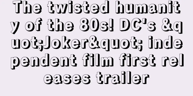 The twisted humanity of the 80s! DC's "Joker" independent film first releases trailer