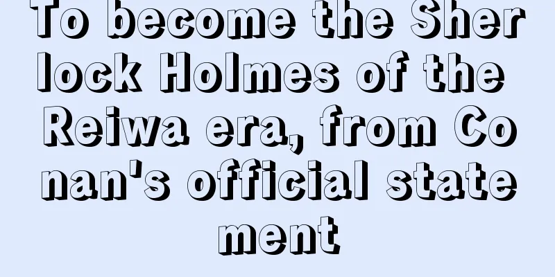 To become the Sherlock Holmes of the Reiwa era, from Conan's official statement