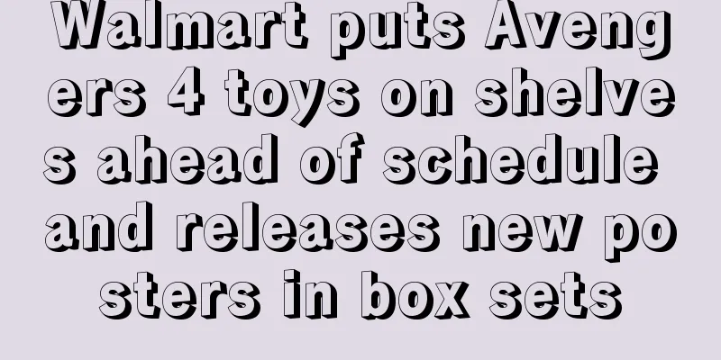 Walmart puts Avengers 4 toys on shelves ahead of schedule and releases new posters in box sets