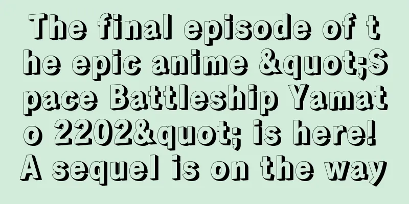The final episode of the epic anime "Space Battleship Yamato 2202" is here! A sequel is on the way