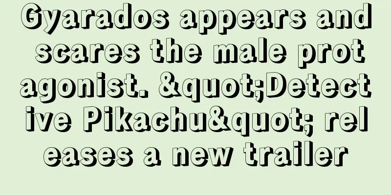 Gyarados appears and scares the male protagonist. "Detective Pikachu" releases a new trailer