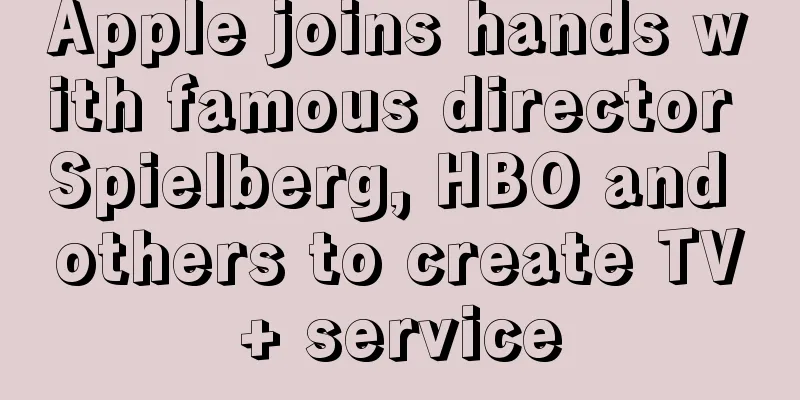 Apple joins hands with famous director Spielberg, HBO and others to create TV+ service