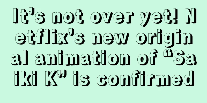 It’s not over yet! Netflix’s new original animation of “Saiki K” is confirmed