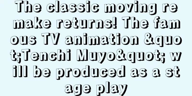 The classic moving remake returns! The famous TV animation "Tenchi Muyo" will be produced as a stage play