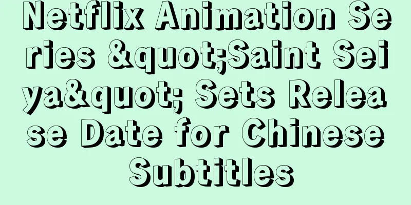 Netflix Animation Series "Saint Seiya" Sets Release Date for Chinese Subtitles
