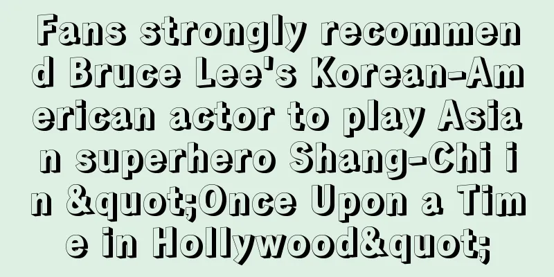 Fans strongly recommend Bruce Lee's Korean-American actor to play Asian superhero Shang-Chi in "Once Upon a Time in Hollywood"