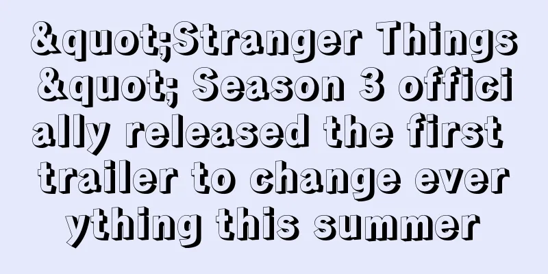 "Stranger Things" Season 3 officially released the first trailer to change everything this summer