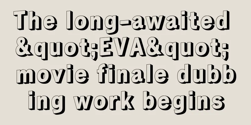 The long-awaited "EVA" movie finale dubbing work begins