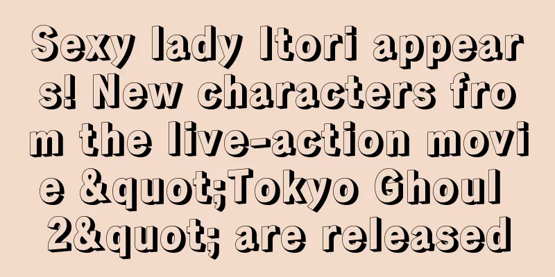 Sexy lady Itori appears! New characters from the live-action movie "Tokyo Ghoul 2" are released