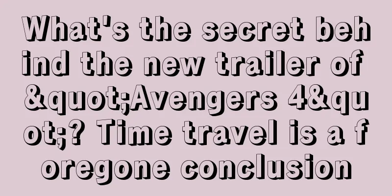 What's the secret behind the new trailer of "Avengers 4"? Time travel is a foregone conclusion
