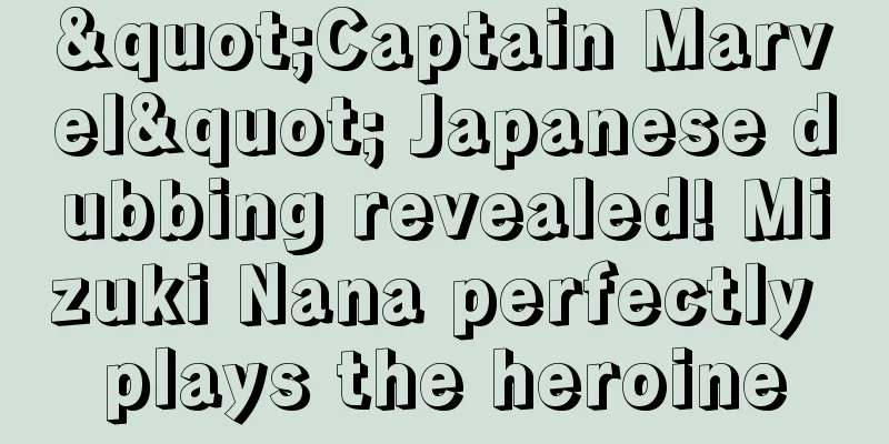"Captain Marvel" Japanese dubbing revealed! Mizuki Nana perfectly plays the heroine