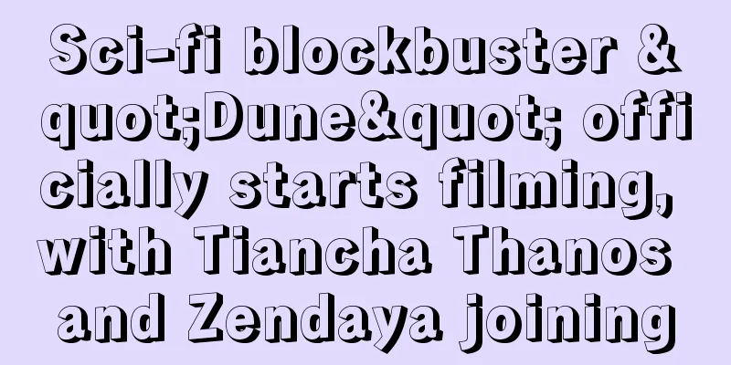 Sci-fi blockbuster "Dune" officially starts filming, with Tiancha Thanos and Zendaya joining