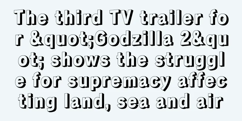 The third TV trailer for "Godzilla 2" shows the struggle for supremacy affecting land, sea and air