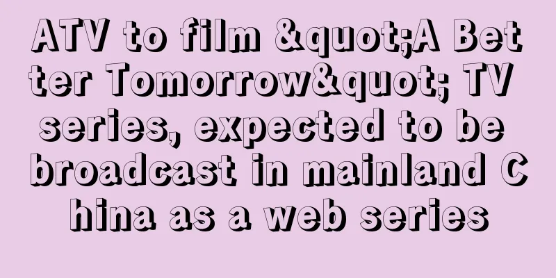 ATV to film "A Better Tomorrow" TV series, expected to be broadcast in mainland China as a web series