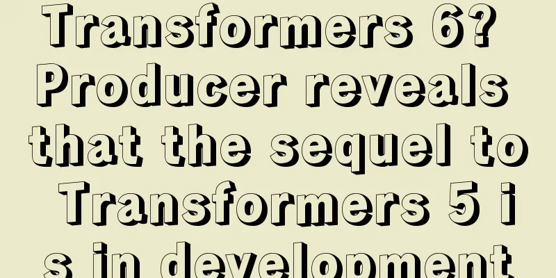 Transformers 6? Producer reveals that the sequel to Transformers 5 is in development