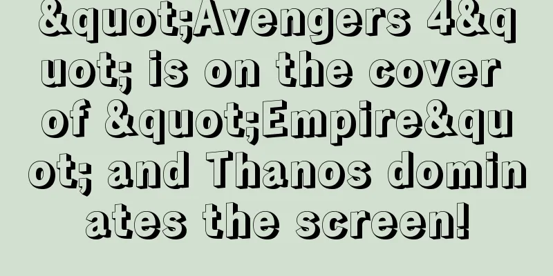 "Avengers 4" is on the cover of "Empire" and Thanos dominates the screen!