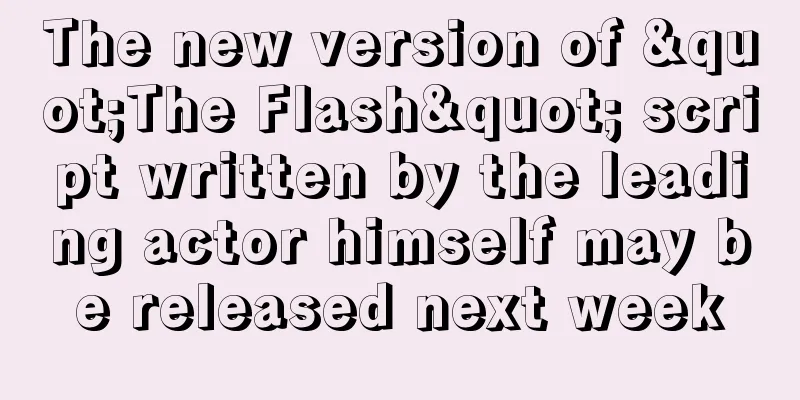 The new version of "The Flash" script written by the leading actor himself may be released next week