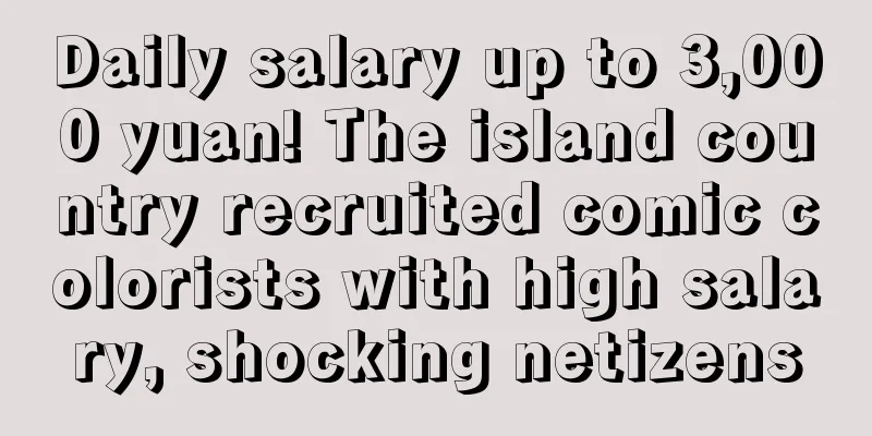 Daily salary up to 3,000 yuan! The island country recruited comic colorists with high salary, shocking netizens