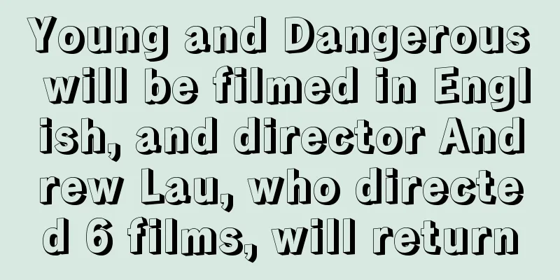 Young and Dangerous will be filmed in English, and director Andrew Lau, who directed 6 films, will return