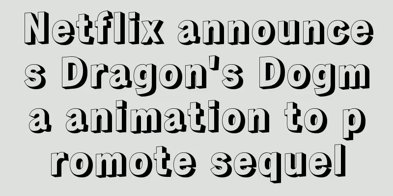 Netflix announces Dragon's Dogma animation to promote sequel