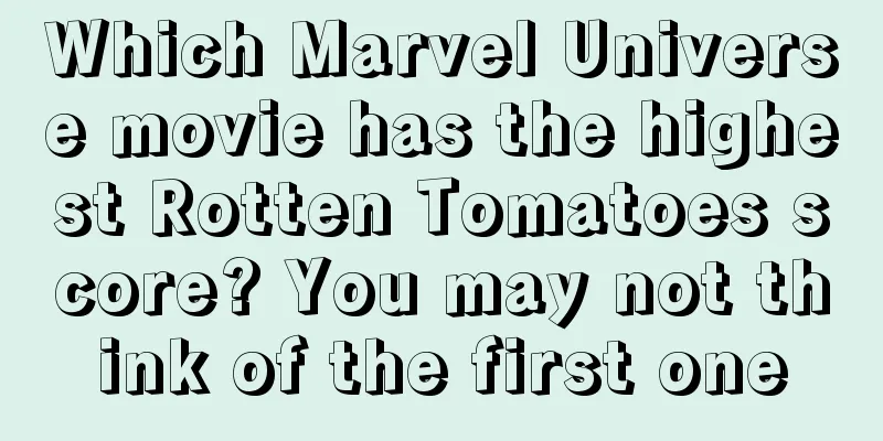 Which Marvel Universe movie has the highest Rotten Tomatoes score? You may not think of the first one