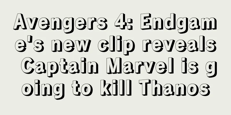 Avengers 4: Endgame's new clip reveals Captain Marvel is going to kill Thanos