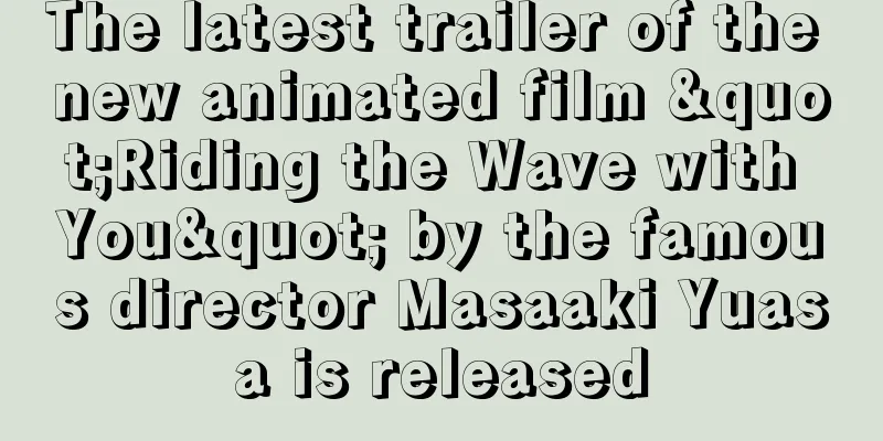 The latest trailer of the new animated film "Riding the Wave with You" by the famous director Masaaki Yuasa is released