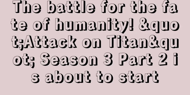 The battle for the fate of humanity! "Attack on Titan" Season 3 Part 2 is about to start