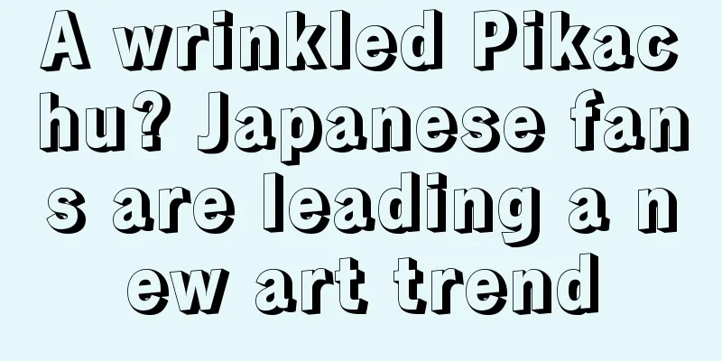 A wrinkled Pikachu? Japanese fans are leading a new art trend